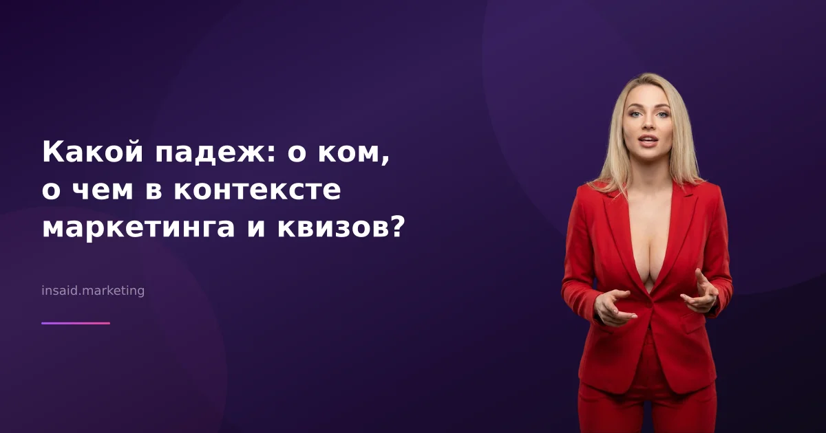 Какой падеж: о ком, о чем в контексте маркетинга и квизов?