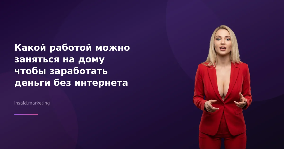 Какой работой можно заняться на дому чтобы заработать деньги без интернета