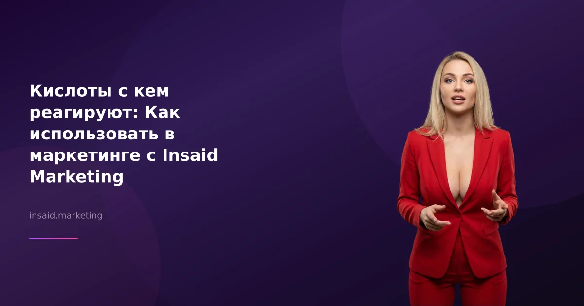 Кислоты с кем реагируют: Как использовать в маркетинге с Insaid Marketing
