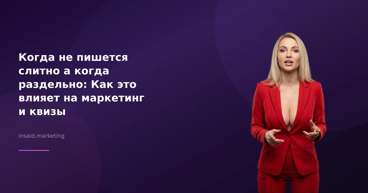 Когда не пишется слитно а когда раздельно: Как это влияет на маркетинг и квизы