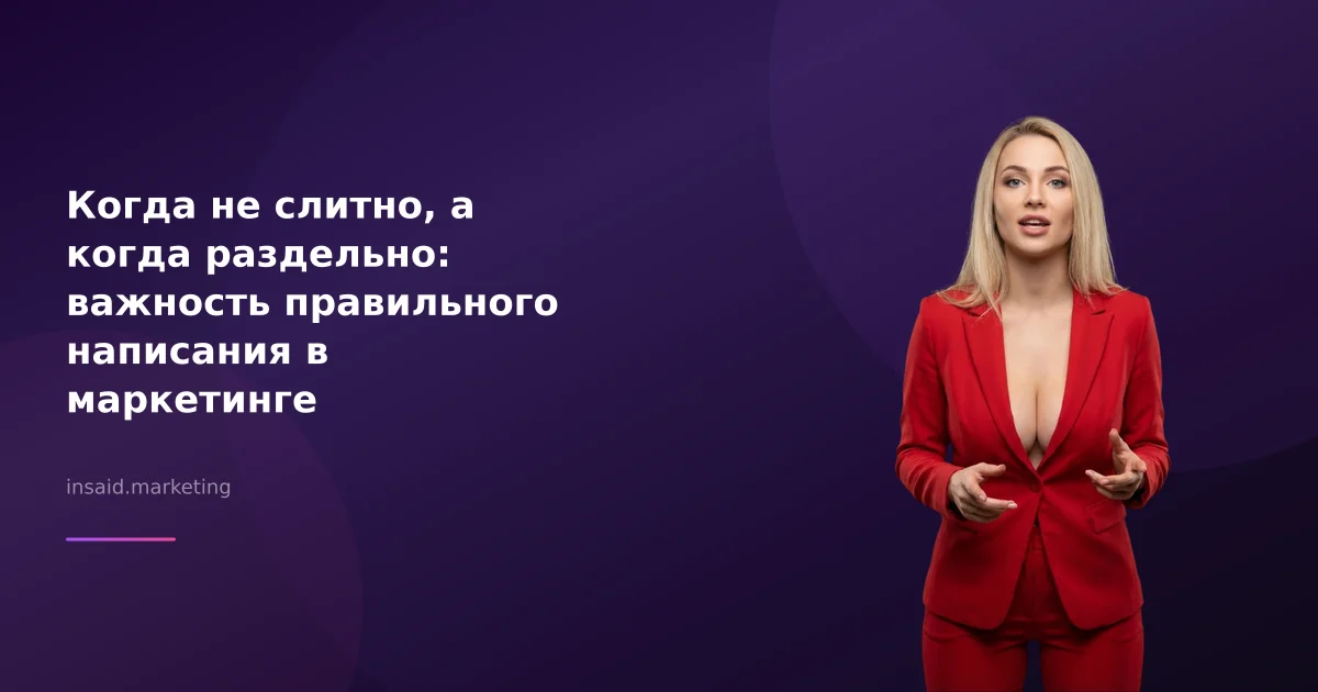 Когда не слитно, а когда раздельно: важность правильного написания в маркетинге