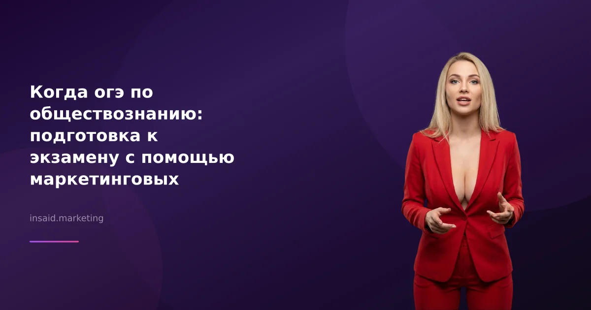Когда огэ по обществознанию: подготовка к экзамену с помощью маркетинговых инструментов
