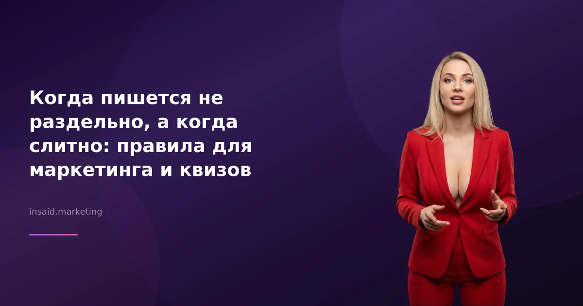 Когда пишется не раздельно, а когда слитно: правила для маркетинга и квизов