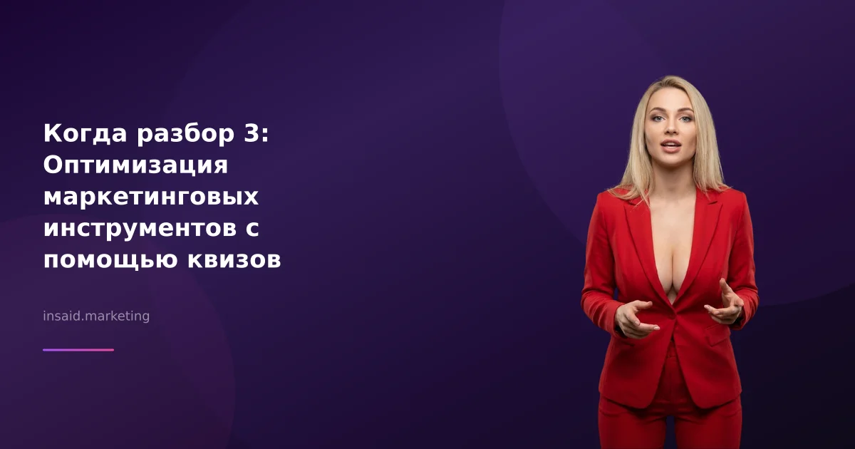 Когда разбор 3: Оптимизация маркетинговых инструментов с помощью квизов