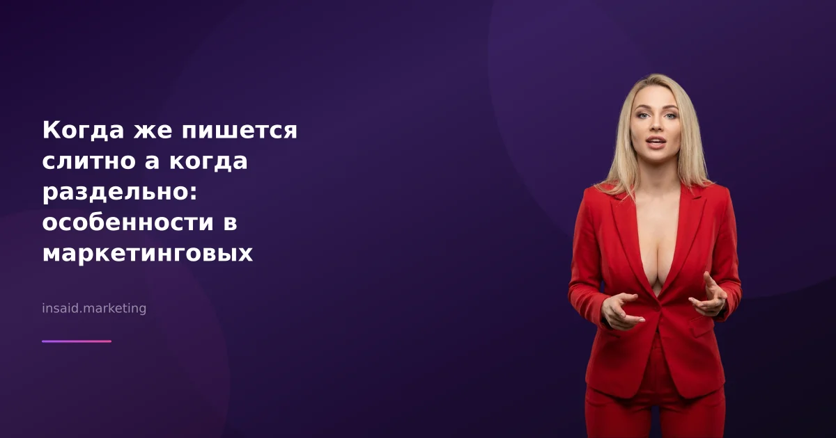 Когда же пишется слитно а когда раздельно: особенности в маркетинговых инструментах