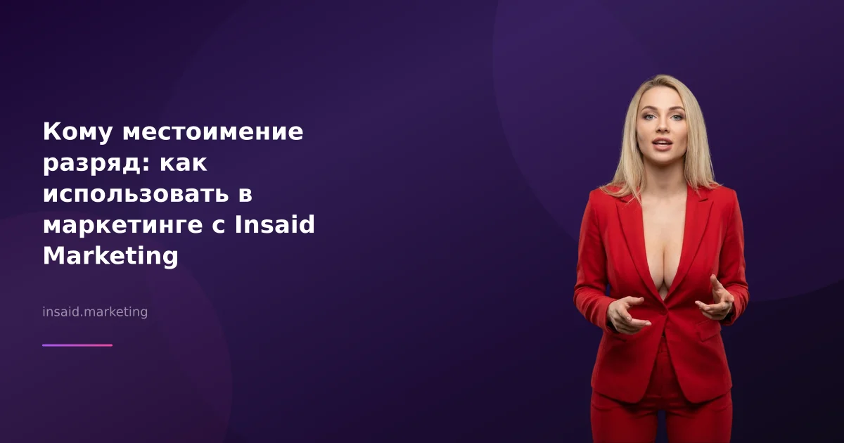 Кому местоимение разряд: как использовать в маркетинге с Insaid Marketing