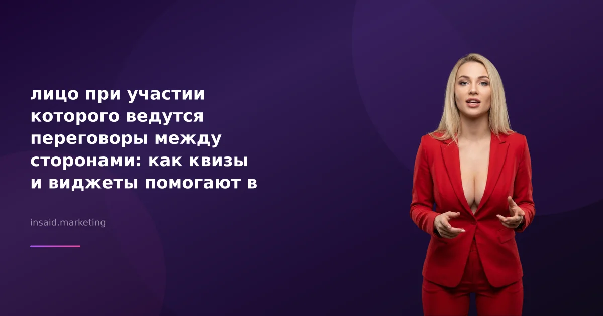 лицо при участии которого ведутся переговоры между сторонами: как квизы и виджеты помогают в переговорах