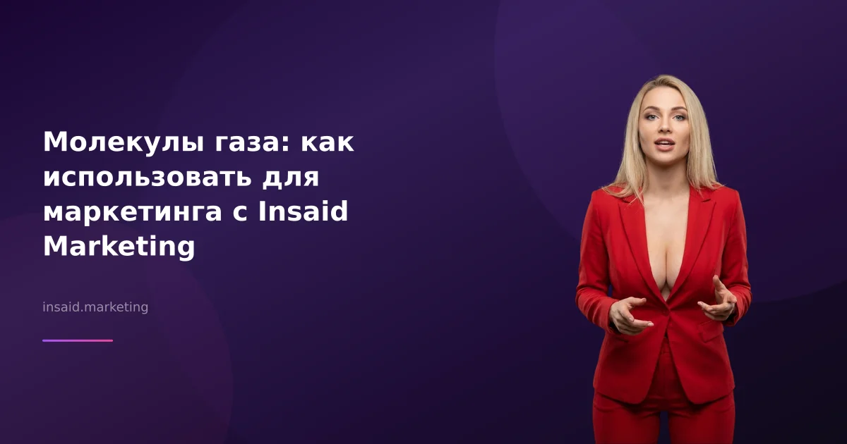 Молекулы газа: как использовать для маркетинга с Insaid Marketing