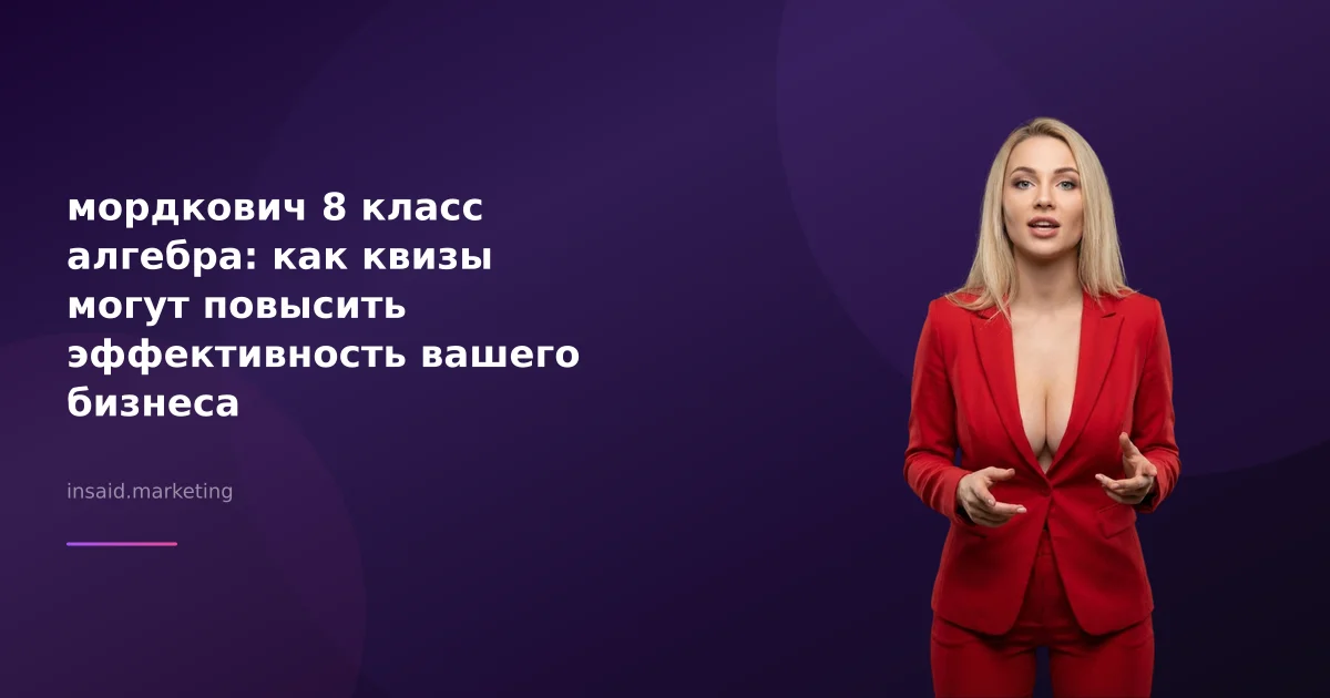 мордкович 8 класс алгебра: как квизы могут повысить эффективность вашего бизнеса