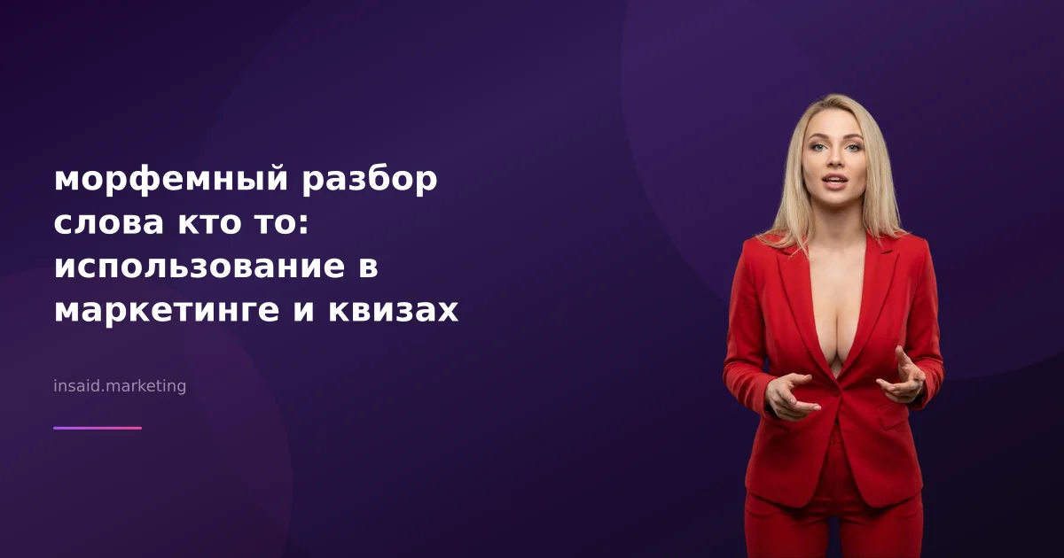 морфемный разбор слова кто то: использование в маркетинге и квизах