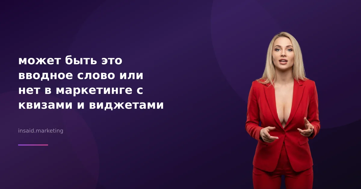 может быть это вводное слово или нет в маркетинге с квизами и виджетами