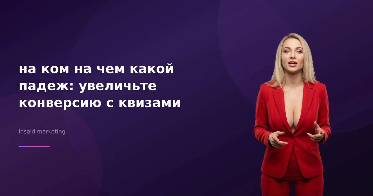 на ком на чем какой падеж: увеличьте конверсию с квизами