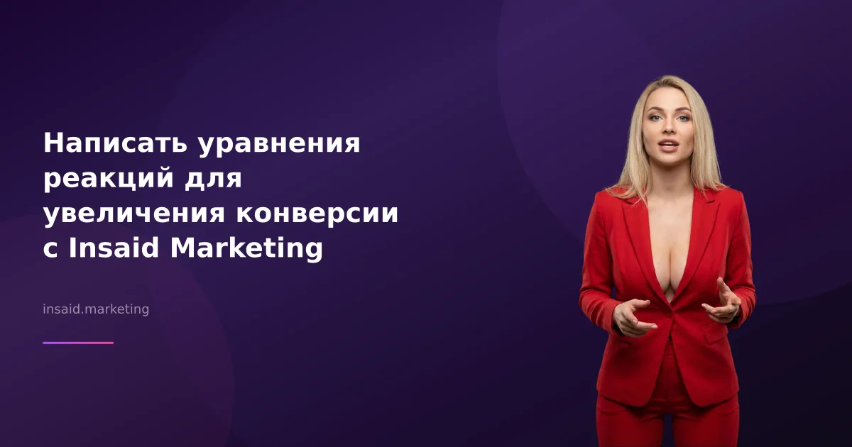 Написать уравнения реакций для увеличения конверсии с Insaid Marketing
