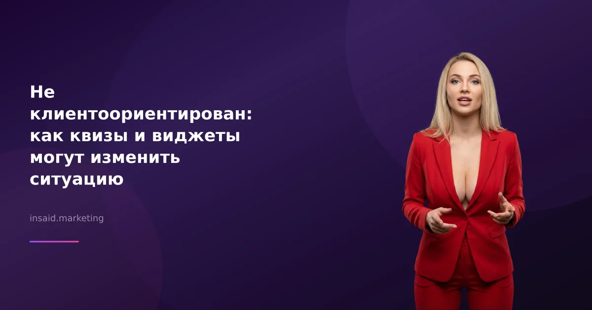 Не клиентоориентирован: как квизы и виджеты могут изменить ситуацию