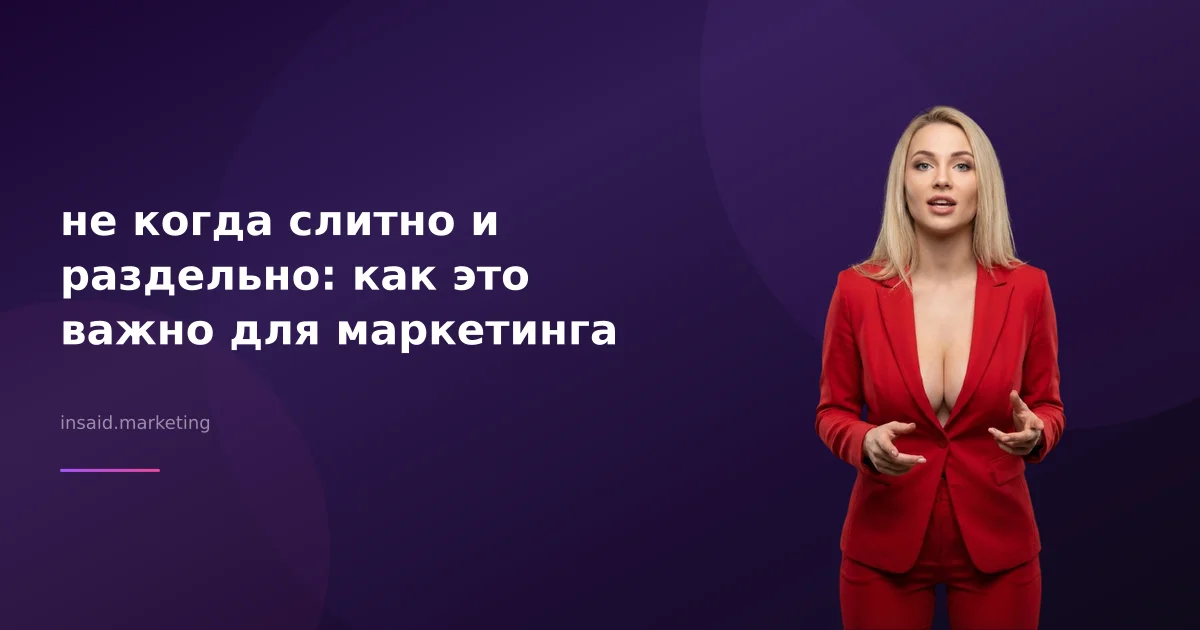 не когда слитно и раздельно: как это важно для маркетинга