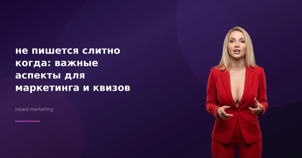 не пишется слитно когда: важные аспекты для маркетинга и квизов