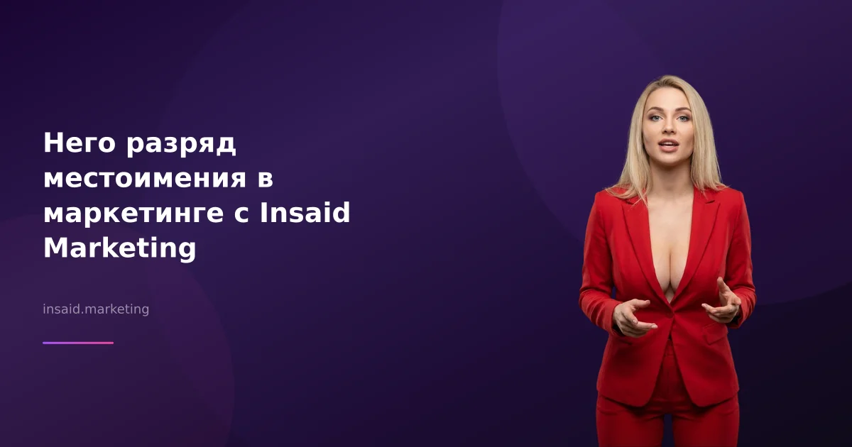 Него разряд местоимения в маркетинге с Insaid Marketing