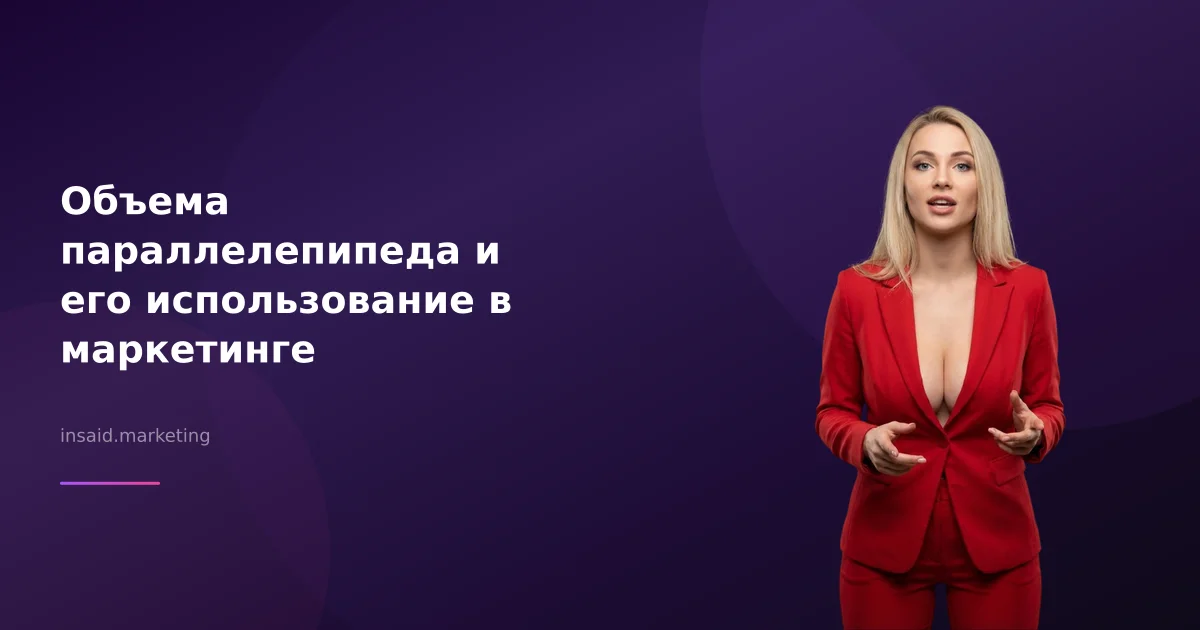 Объема параллелепипеда и его использование в маркетинге