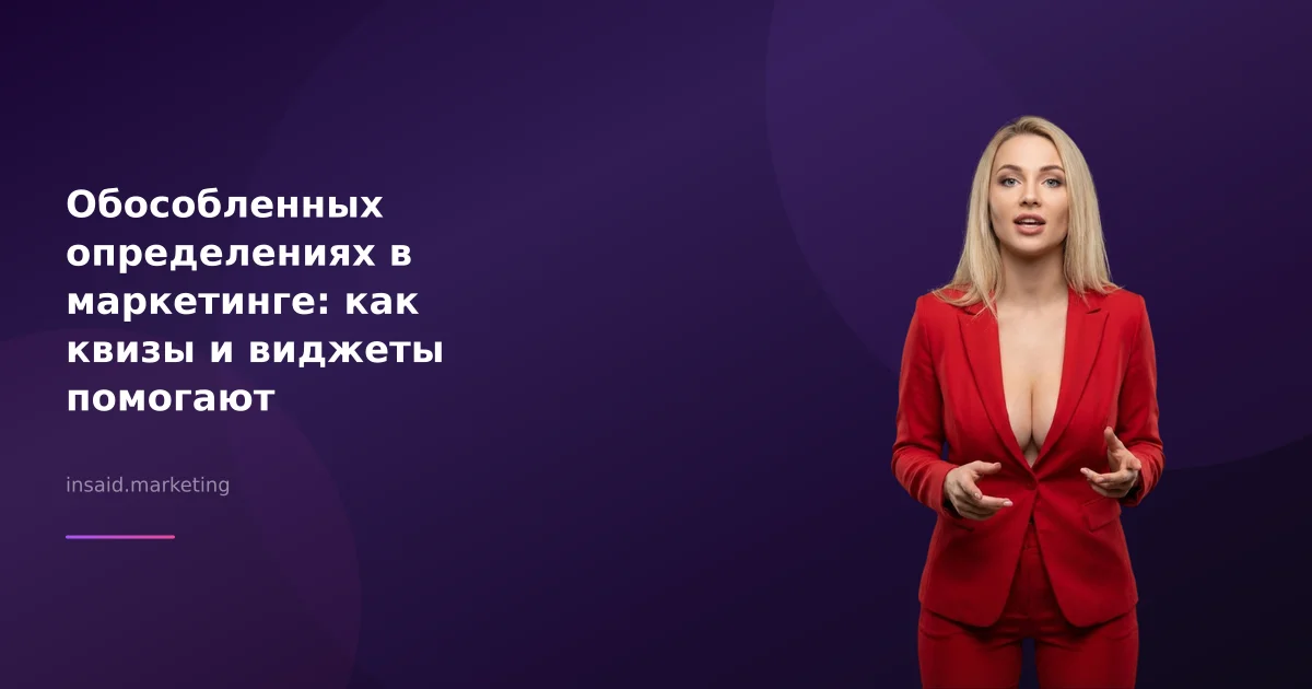 Обособленных определениях в маркетинге: как квизы и виджеты помогают