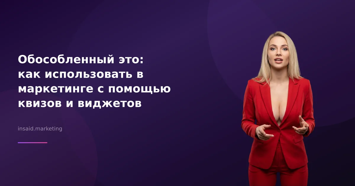 Обособленный это: как использовать в маркетинге с помощью квизов и виджетов