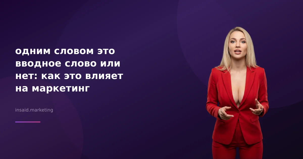 одним словом это вводное слово или нет: как это влияет на маркетинг