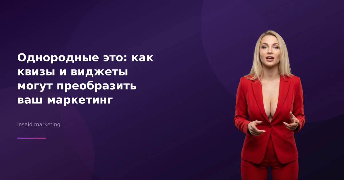 Однородные это: как квизы и виджеты могут преобразить ваш маркетинг