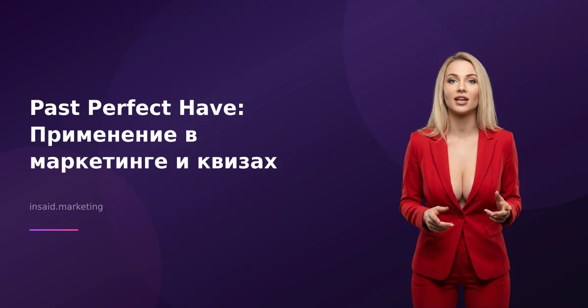 Past Perfect Have: Применение в маркетинге и квизах