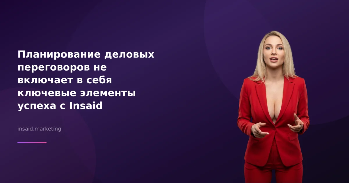 Планирование деловых переговоров не включает в себя ключевые элементы успеха с Insaid Marketing