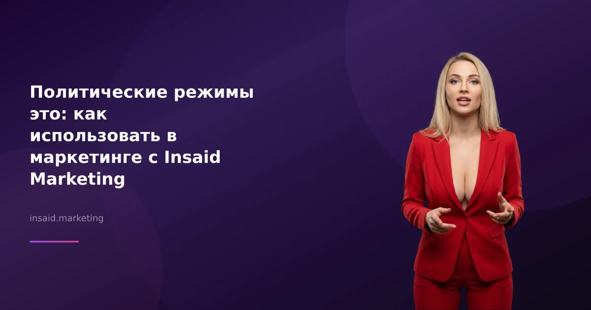 Политические режимы это: как использовать в маркетинге с Insaid Marketing