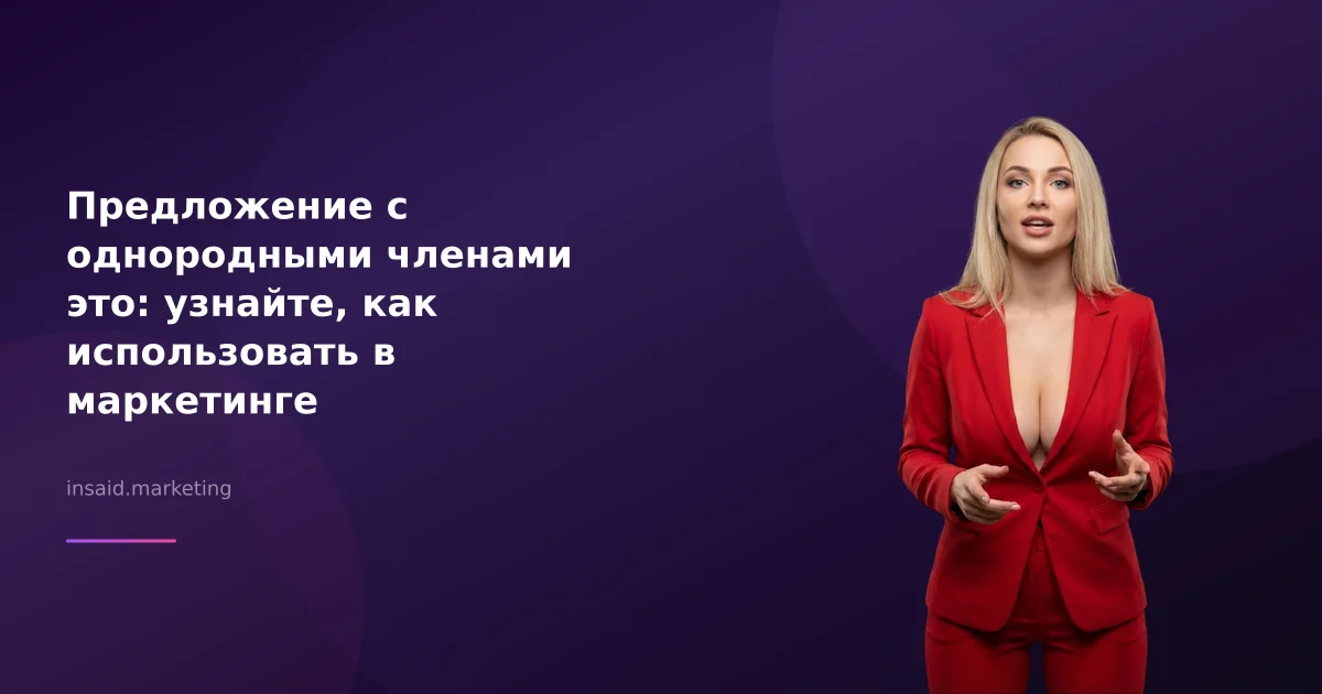 Предложение с однородными членами это: узнайте, как использовать в маркетинге