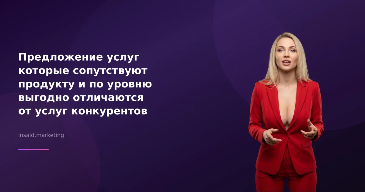 Предложение услуг которые сопутствуют продукту и по уровню выгодно отличаются от услуг конкурентов в маркетинге