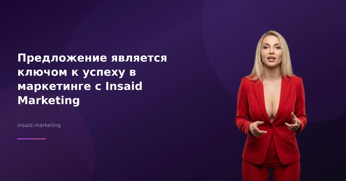 Предложение является ключом к успеху в маркетинге с Insaid Marketing