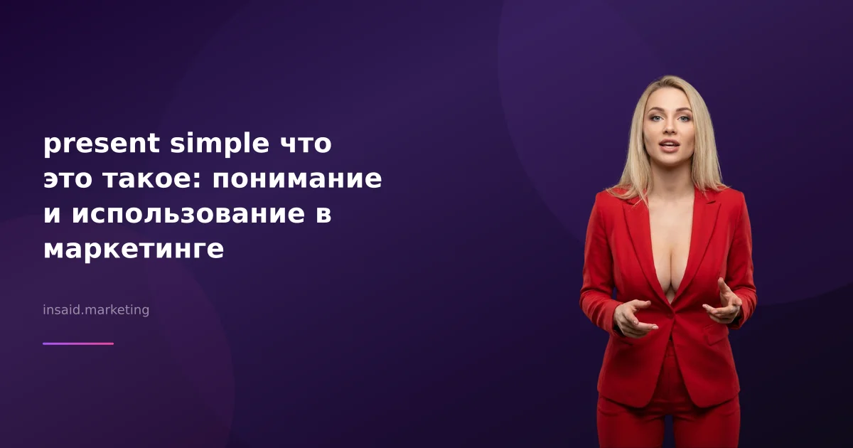 present simple что это такое: понимание и использование в маркетинге