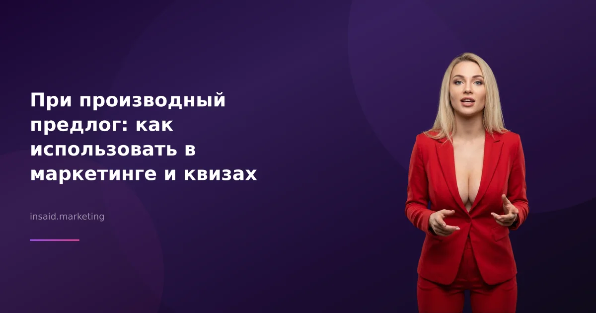 При производный предлог: как использовать в маркетинге и квизах