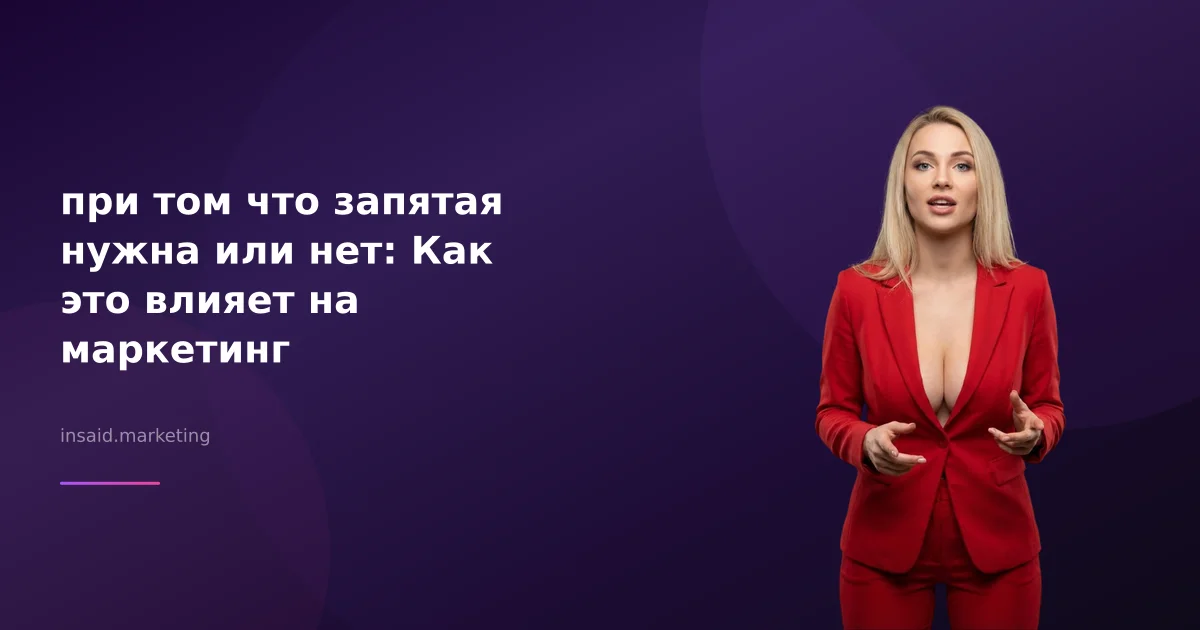 при том что запятая нужна или нет: Как это влияет на маркетинг