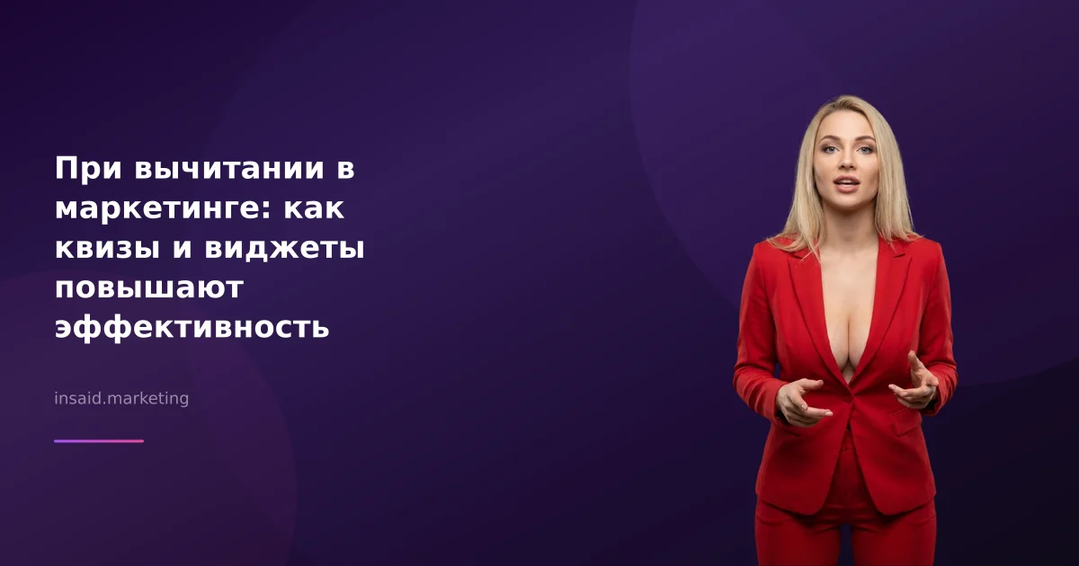При вычитании в маркетинге: как квизы и виджеты повышают эффективность