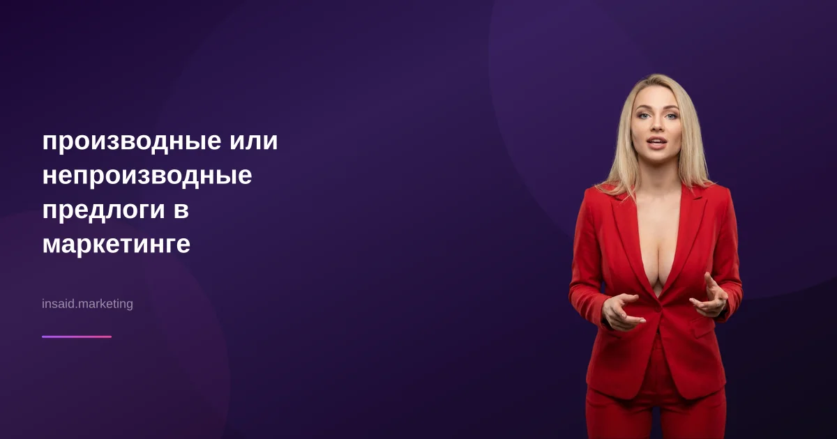производные или непроизводные предлоги в маркетинге