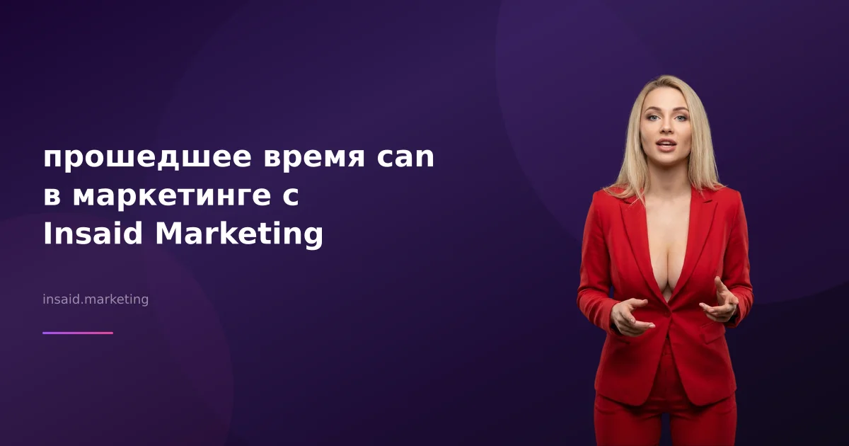 прошедшее время can в маркетинге с Insaid Marketing