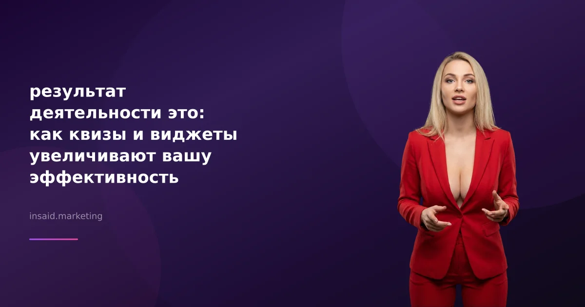 результат деятельности это: как квизы и виджеты увеличивают вашу эффективность