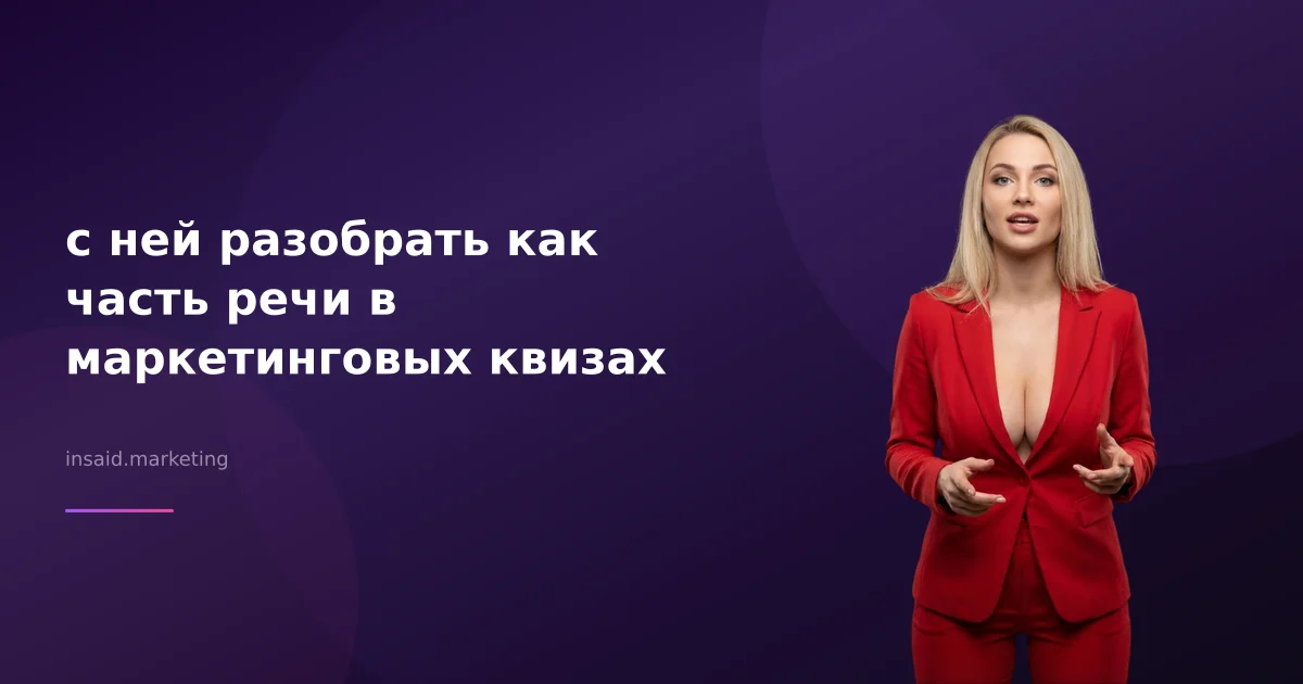 с ней разобрать как часть речи в маркетинговых квизах