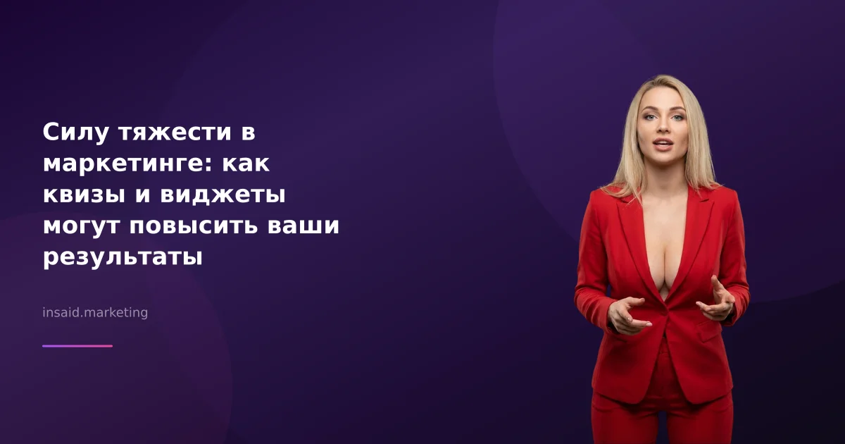 Силу тяжести в маркетинге: как квизы и виджеты могут повысить ваши результаты