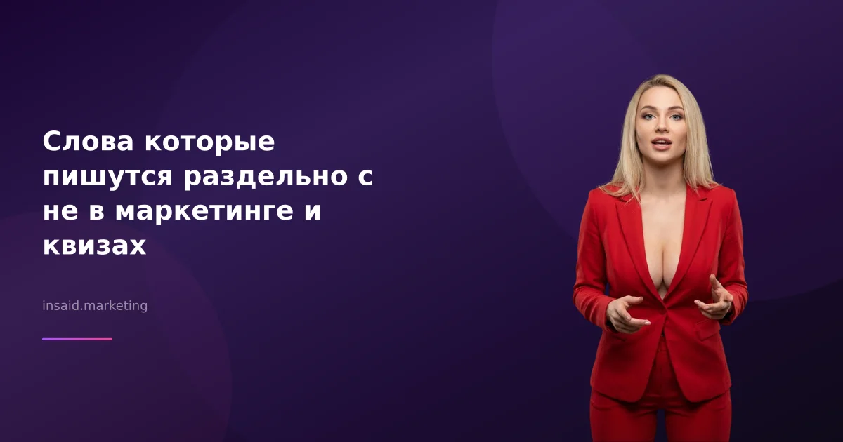 Слова которые пишутся раздельно с не в маркетинге и квизах