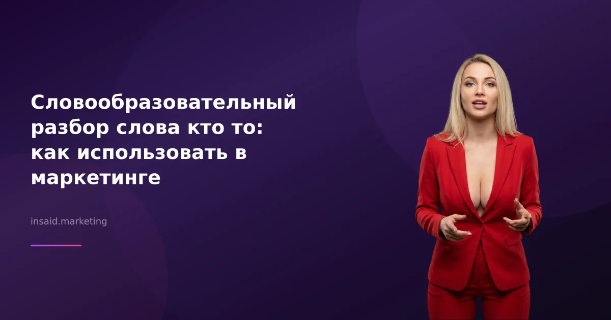 Словообразовательный разбор слова кто то: как использовать в маркетинге