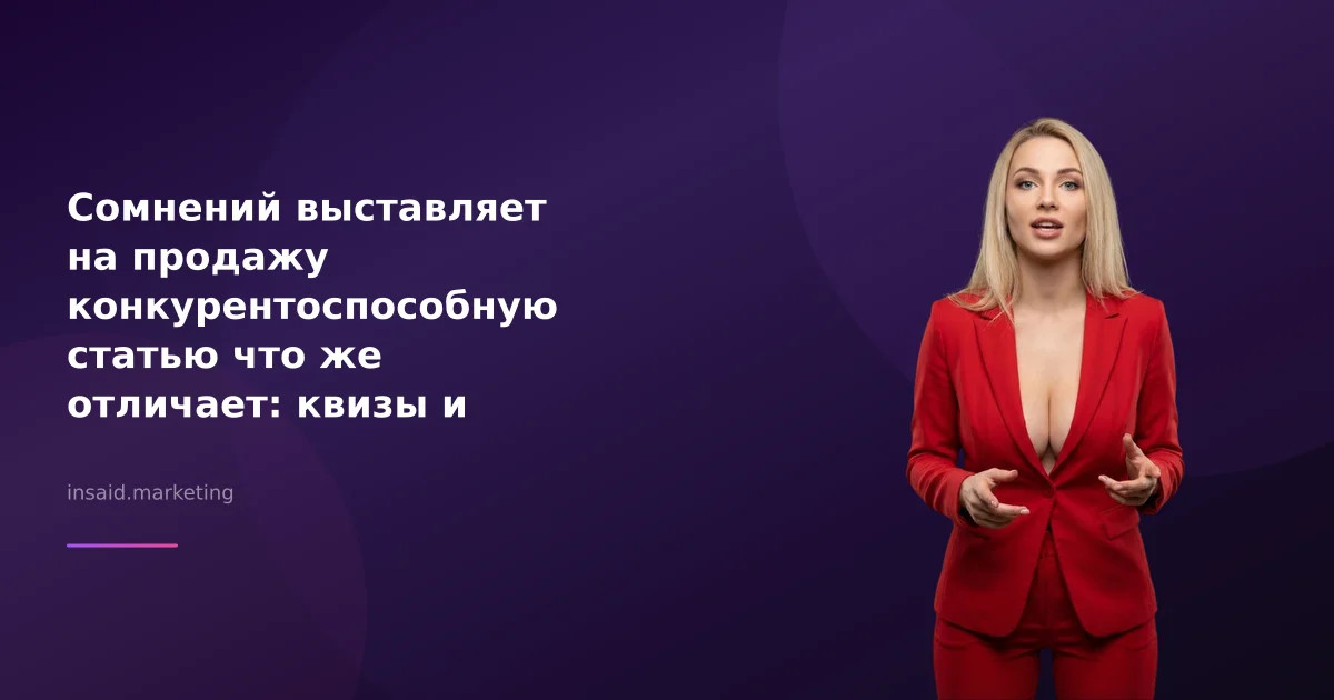 Сомнений выставляет на продажу конкурентоспособную статью что же отличает: квизы и виджеты в маркетинге