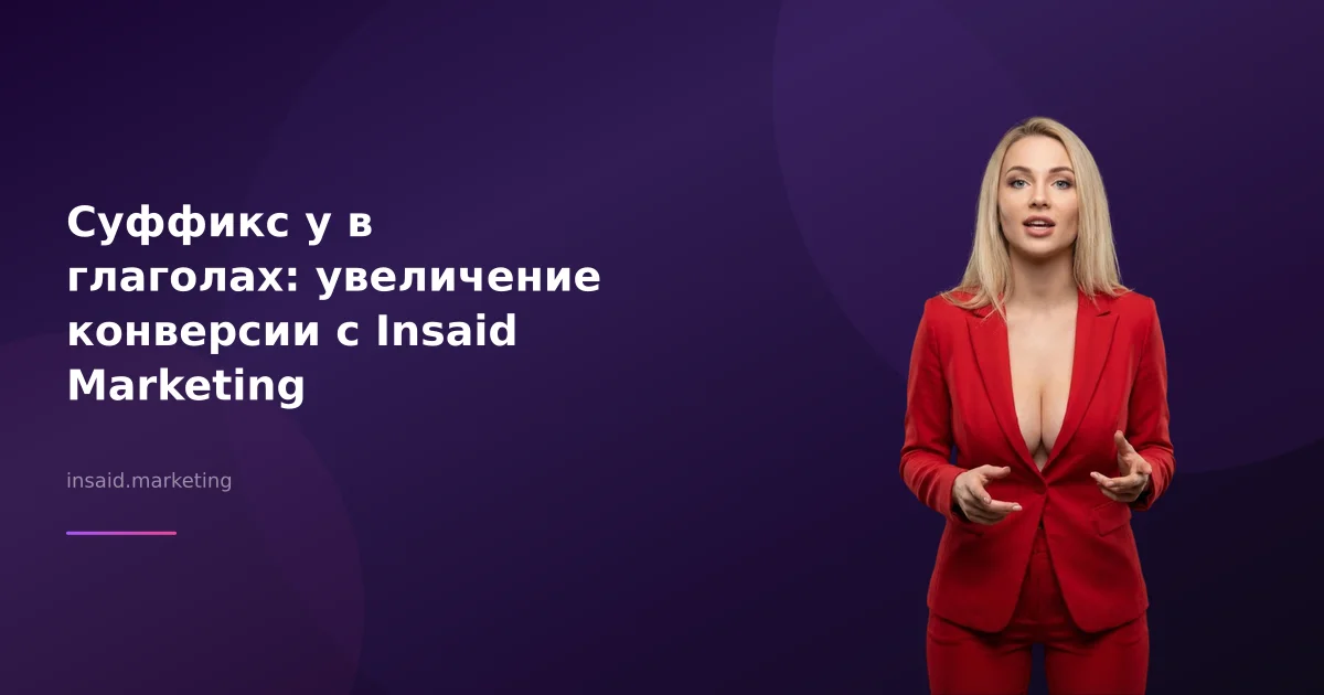 Суффикс у в глаголах: увеличение конверсии с Insaid Marketing