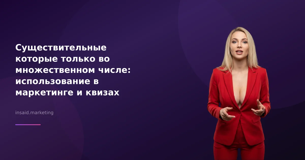 Существительные которые только во множественном числе: использование в маркетинге и квизах