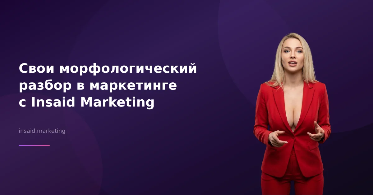 Свои морфологический разбор в маркетинге с Insaid Marketing