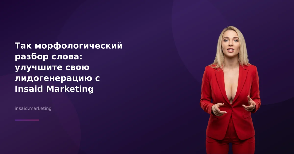 Так морфологический разбор слова: улучшите свою лидогенерацию с Insaid Marketing