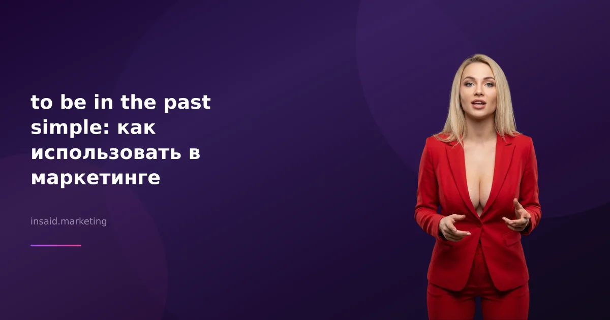 to be in the past simple: как использовать в маркетинге