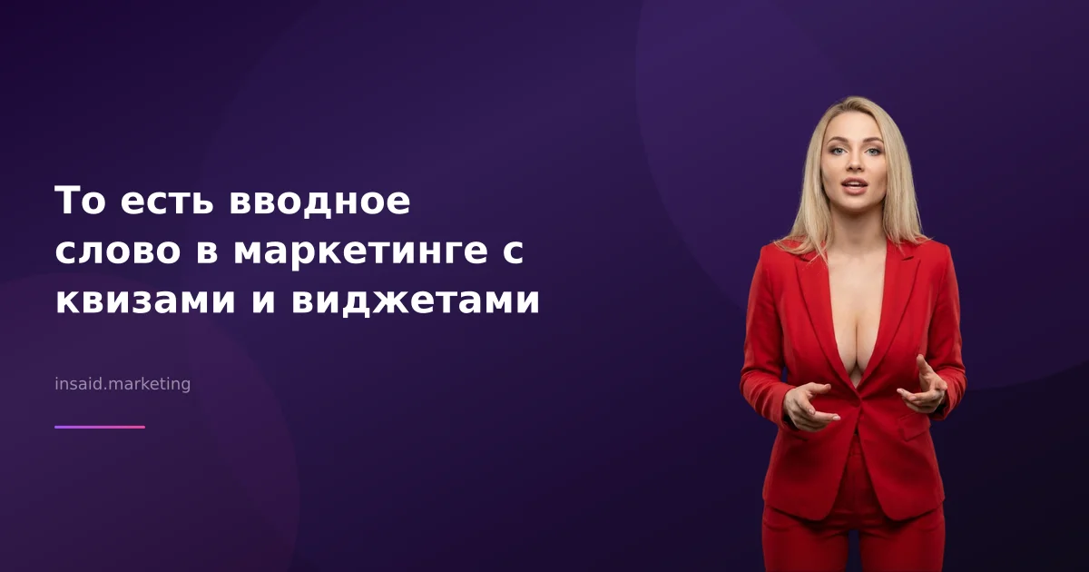 То есть вводное слово в маркетинге с квизами и виджетами